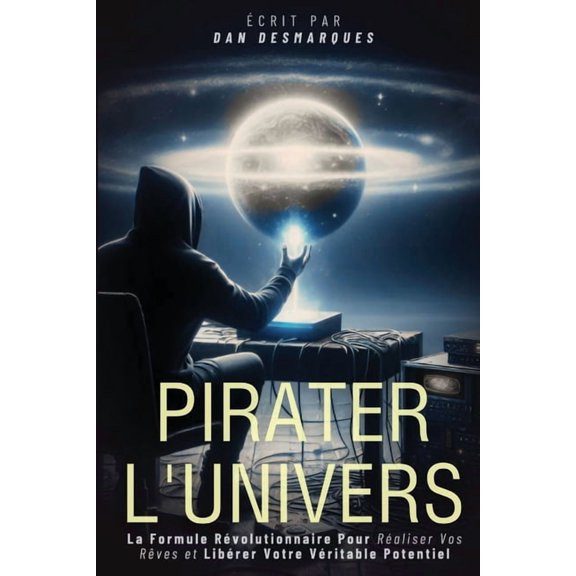 Pirater l'Univers: La Formule Rvolutionnaire Pour Raliser Vos Rves et Librer Votre Vritable Potentiel, (Paperback)