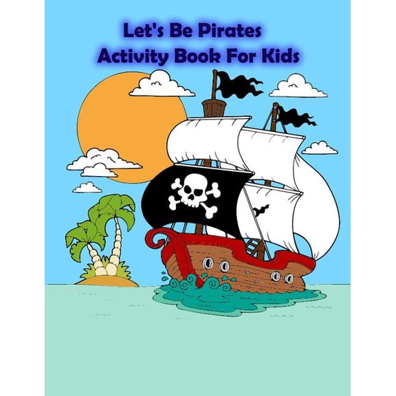 Let's Be Pirates Activity Book For Kids: : Kids Activities Book with Fun and Challenge in Pirates theme: Coloring, Color, (Paperback)