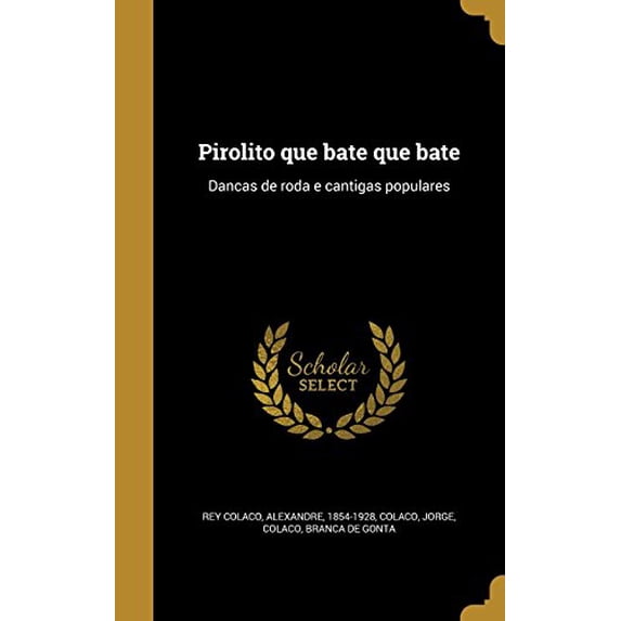 Pirolito Que Bate Que Bate: Danc as de Roda E Cantigas Populares Portuguese Edition Hardcover 136313180X 9781363131808 Rey Colac O, Alexandre 1854-1928