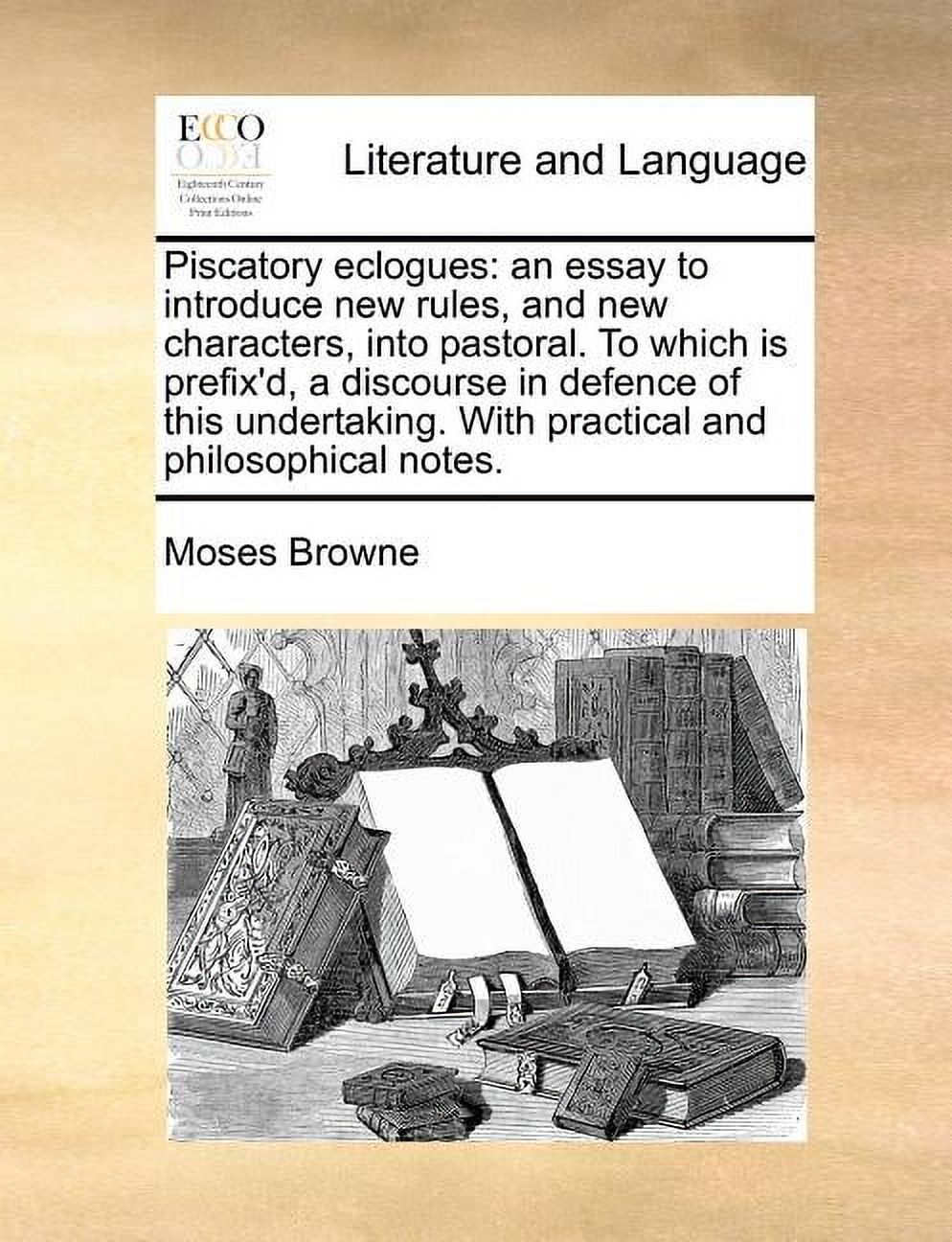 Piscatory Eclogues: An Essay to Introduce New Rules, and New Characters, Into Pastoral. to Which Is Prefix'd, a Discourse in Defence of This Undertaking. with Practical and Philosophical Notes. (Paper