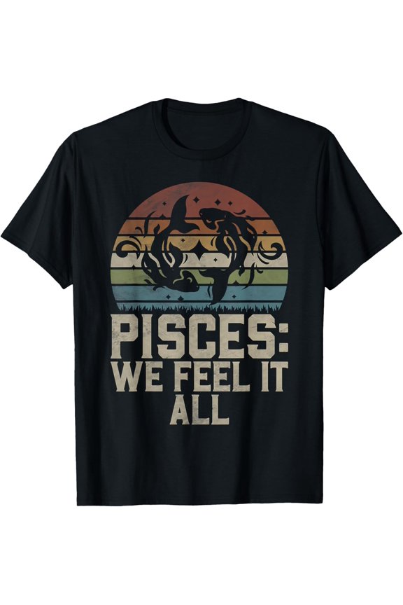 Pisces we feel it all Pisces T-ShirtBrand clothing, men and women can wear, black, white, gifts.