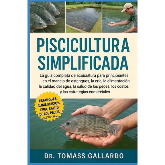 Piscicultura Simplificada: La gua completa de acuicultura para principiantes en el manejo de estanques, la cra, la ali, (Paperback)