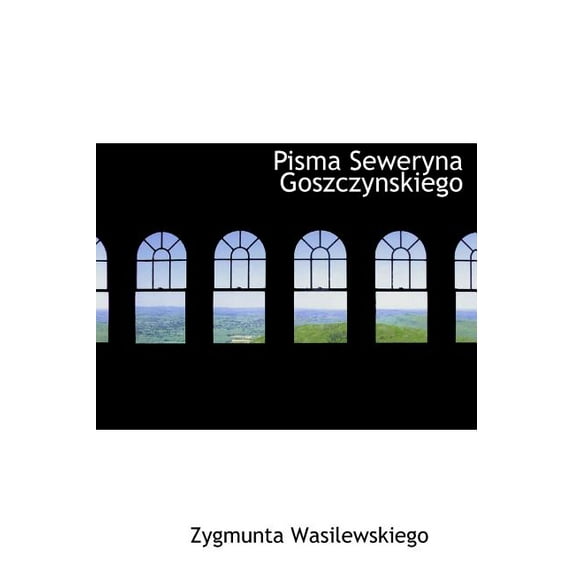 Pisma Seweryna Goszczynskiego (Hardcover)