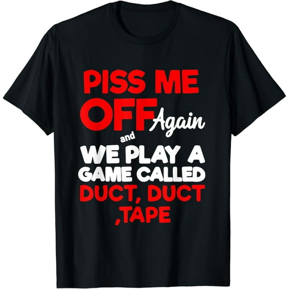 Piss me off again & we play a game called Duct Duct Tape T-Shirt