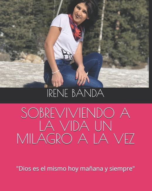 Sobreviviendo a la Vida Un Milagro a la Vez: "Dios es el mismo hoy mañana y siempre", (Paperback)