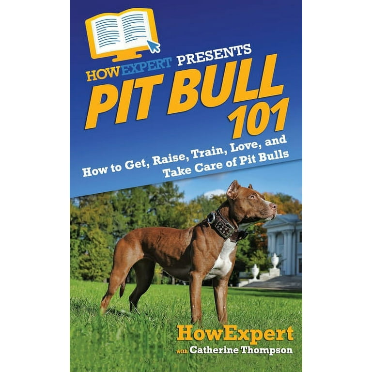 Pit Bull 101 How to Get Raise Train Love and Take Care of