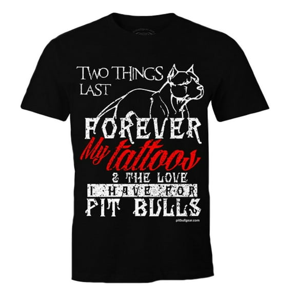 Pit Bull Men's T-Shirt Two Things Last Forever My Tattoos & The Love I Have For Pit Bulls