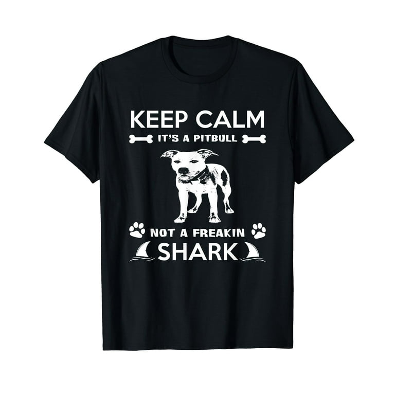 Keep Calm It's A Pitbull Not A Freakin' Shark Shirt Keep Calm It's A Pitbull Not A Freakin' Shark Shirt