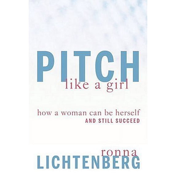 Pitch Like a Girl : How a Woman Can Be Herself and Still Succeed
