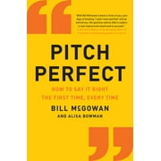 BILL MCGOWAN Pitch Perfect: How to Say It Right the First Time, Every Time (Paperback)