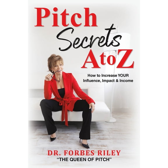 Pitch Secrets A to Z: How to Increase Your Influence, Impact, & Income, (Paperback)