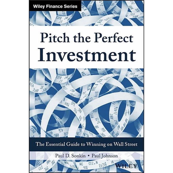 Pitch the Perfect Investment: The Essential Guide to Winning on Wall Street, (Hardcover)