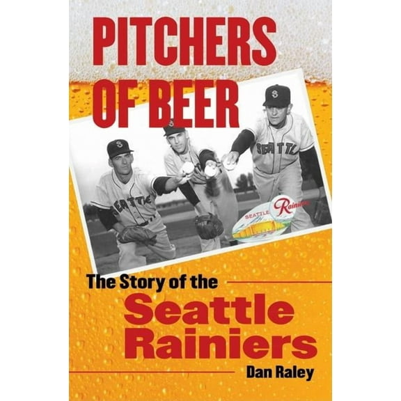 Pitchers of Beer: The Story of the Seattle Rainiers, (Hardcover)