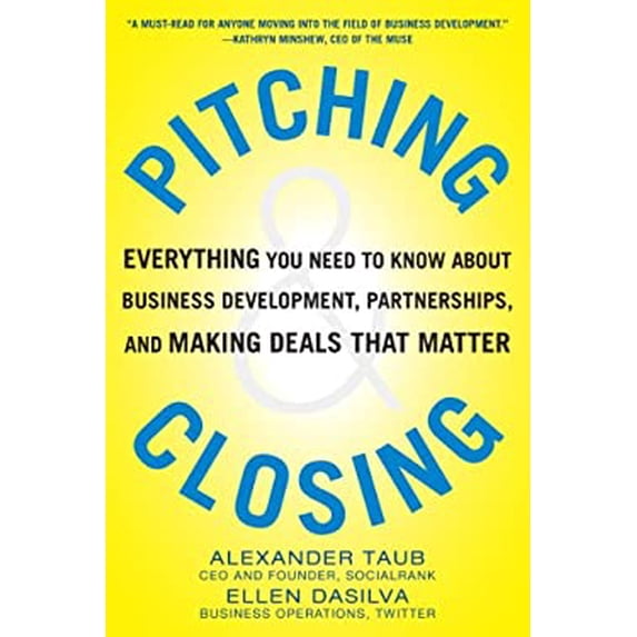 Pre-Owned Pitching and Closing: Everything You Need to Know about Business Development, Partnerships, and Making Deals That Matter (Hardcover) 0071822372 9780071822374