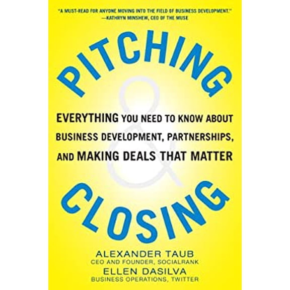 Pre-Owned Pitching and Closing: Everything You Need to Know about Business Development, Partnerships, and Making Deals That Matter (Hardcover) 0071822372 9780071822374