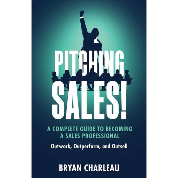 Pitching Sales!: A Complete Guide to Becoming a Sales Professional, (Paperback)