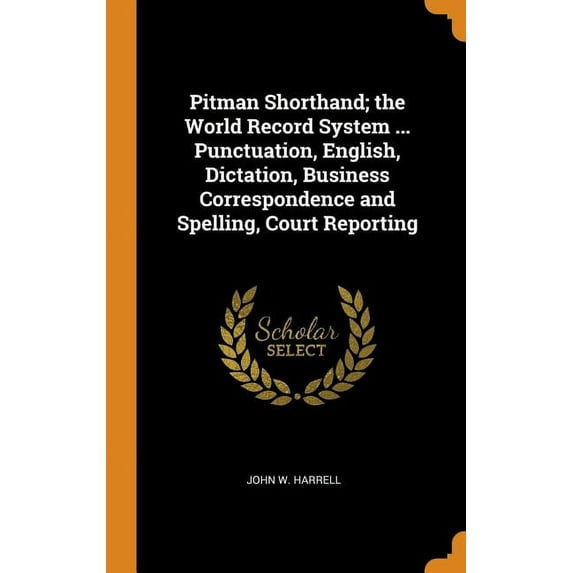 Pitman Shorthand; The World Record System ... Punctuation, English, Dictation, Business Correspondence and Spelling, Cou