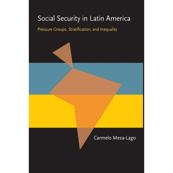 Pitt Latin American Social Security in Latin America: Pressure Groups, Stratification, and Inequality, Book 349, (Paperback)