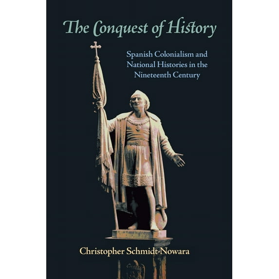 Pitt Latin American The Conquest of History: Spanish Colonialism and National Histories in the Nineteenth Century, Book 349, (Paperback)
