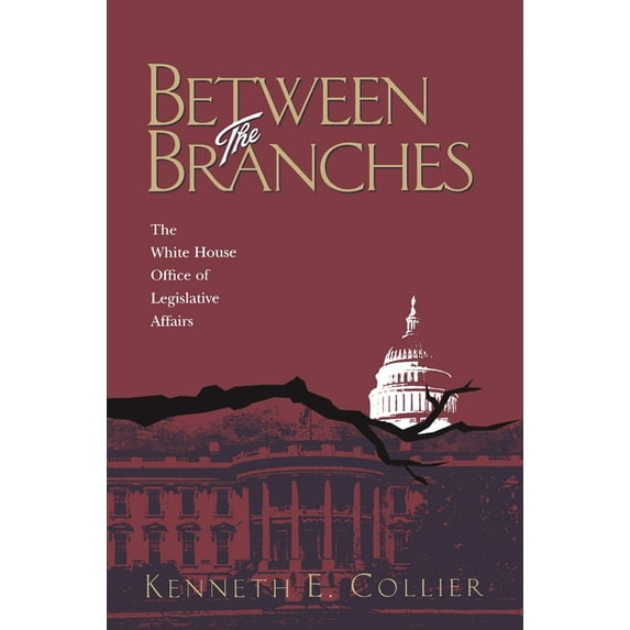 Pitt Series in Policy & Institutional St Between The Branches: The White House Office of Legislative Affairs, (Paperback)