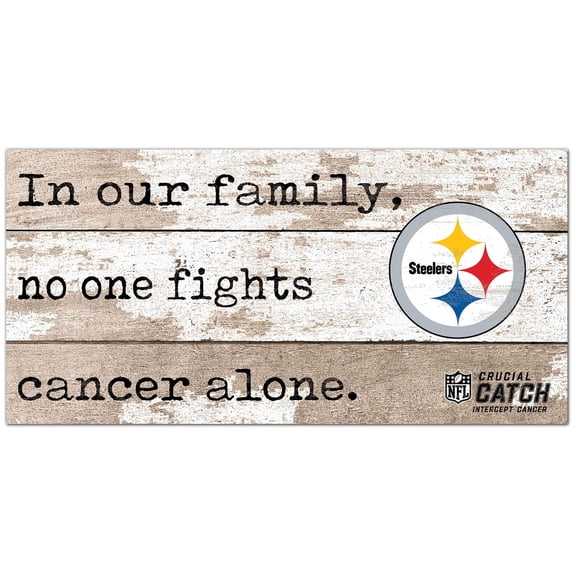 Pittsburgh Steelers NFL Crucial Catch 6'' x 12'' In Our Family No One Fights Cancer Alone Sign