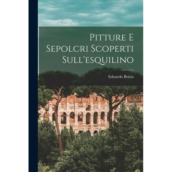 Pitture E Sepolcri Scoperti Sull'esquilino (Paperback)