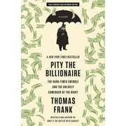 Pity the Billionaire The Hard-Times Swindle and the Unlikely Comeback of the Right Paperback