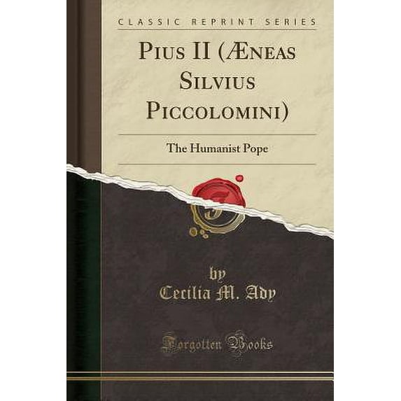 Pius II (Æneas Silvius Piccolomini) : The Humanist Pope (Classic Reprint)