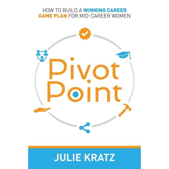 Pivot Point : How to Build a Winning Career Game Plan for Mid-Career Women
