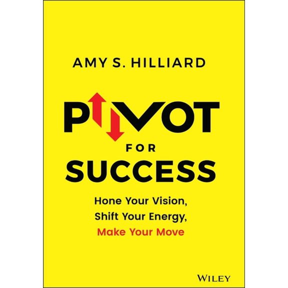 Pivot for Success: Hone Your Vision, Shift Your Energy, Make Your Move, (Hardcover)