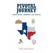 Pivotal Journey Texas Roots, Moments, and People, Paperback