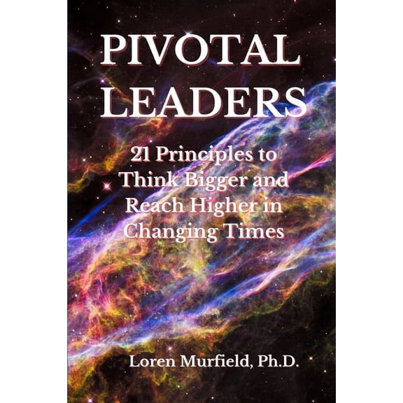 Pivotal Living and Working Pivotal Leaders: 21 Principles to Continually Think Bigger and Reach Higher in Changing Times, (Paperback)