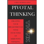 Pivotal Living and Working Pivotal Thinking How to Create Your Breakthrough with Four Types of Disruptive Thinking, Paperback