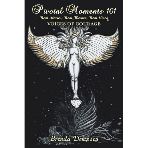Pivotal Moments 101 Real Stories, Real Women, Real Lives: Voices of Courage (Paperback)