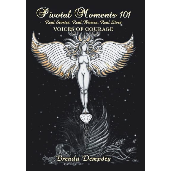 Pivotal Moments 101 Real Stories, Real Women, Real Lives: Voices of Courage (Hardcover)