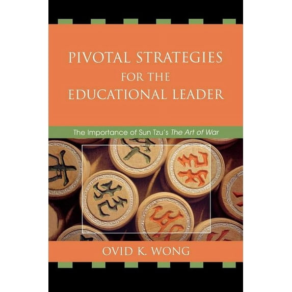 Pivotal Strategies for the Educational Leader: The Importance of Sun Tzu's Art of War, (Paperback)