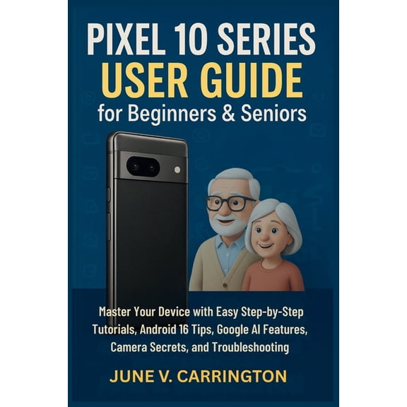 Pixel 10 Series User Guide for Beginners & Seniors: Master Your Device with Easy Step-by-Step Tutorials, Android 16 , (Paperback)