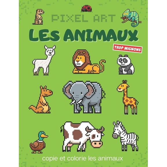 Pixel Art Les Animaux: copie et colorie les animaux trop mignons dessins pixels en couleur  reproduire coloriage pixel , (Paperback)