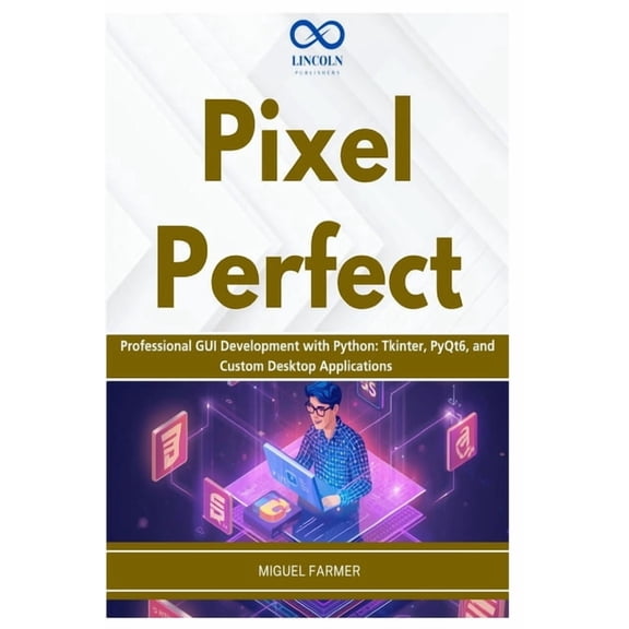 Pixel Perfect: Professional GUI Development with Python: Tkinter, PyQt6, and Custom Desktop Applications, (Paperback)