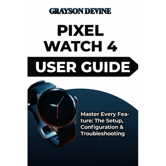 Pixel Watch 4 User Guide: Master Every Feature: The Setup ...