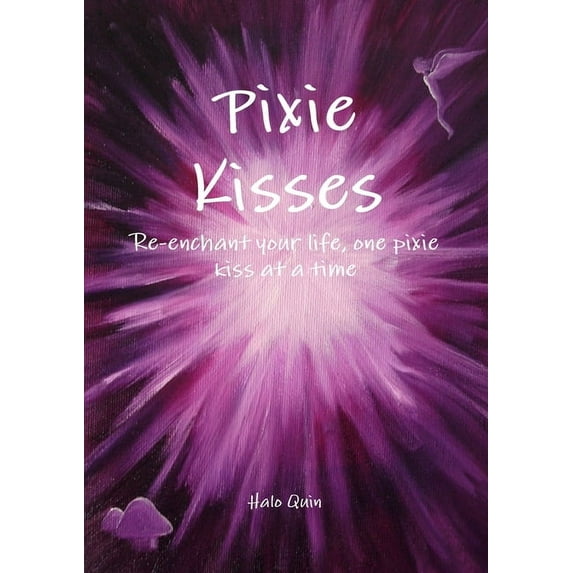 Pixie Kisses: Re-enchant your life, one pixie kiss at a time, (Paperback)