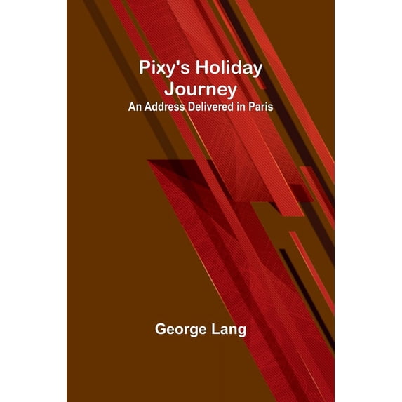 Pixy's Holiday Journey; An Address Delivered in Paris, (Paperback)