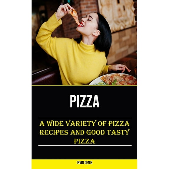 Pizza: A Wide Variety of Pizza Recipes and Good Tasty Pizza, (Paperback)
