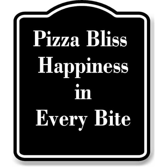 Pizza Bliss Happiness in Every Bite BLACK Aluminum Composite Sign 15''x18''