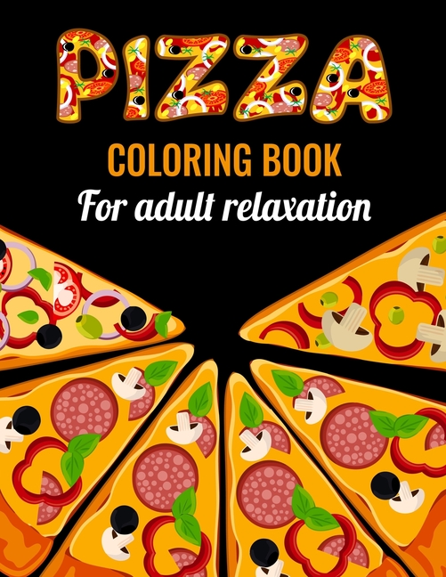 Pizza Coloring Book for Adults Relaxation : Pizza coloring book for adults large print. An amazing pizza coloring book for adults with stress relieving pizza design. Adult mindfulness coloring book with unique pizza illustration. Pizza gift book for..- (Paperback) - image 1 of 1