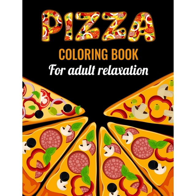 Pizza Coloring Book for Adults Relaxation : Pizza coloring book for adults large print. An amazing pizza coloring book for adults with stress relieving pizza design. Adult mindfulness coloring book with unique pizza illustration. Pizza gift book for..- (Paperback)