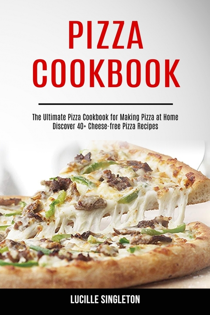 Pizza Cookbook : The Ultimate Pizza Cookbook for Making Pizza at Home (Discover 40+ Cheese-free Pizza Recipes) (Paperback) - image 1 of 1