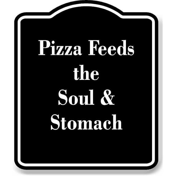 Pizza Feeds the Soul Stomach BLACK Aluminum Composite Sign 15''x18''