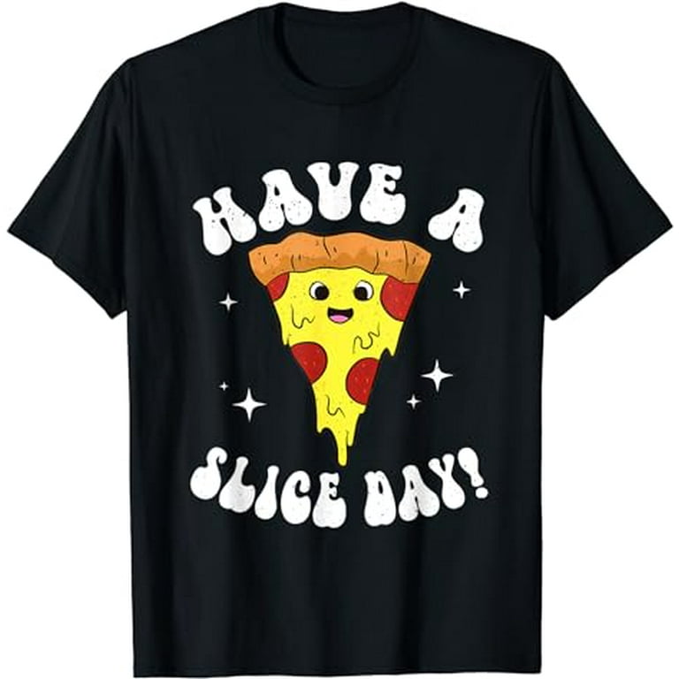 Pizza Have A Slice Day Funny Pizza Lovers Fast Food Lovers T-Shirt