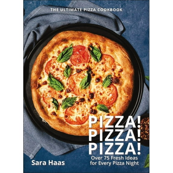 Pizza! Pizza! Pizza!: Over 75 Fresh Recipes for Every Pizza Night - The Ultimate Pizza Cookbook, (Hardcover)